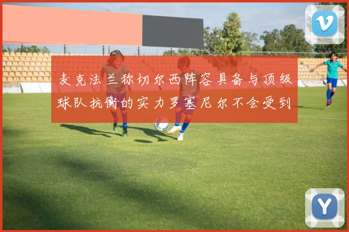 麦克法兰称切尔西阵容具备与顶级球队抗衡的实力罗塞尼尔不会受到压力影响