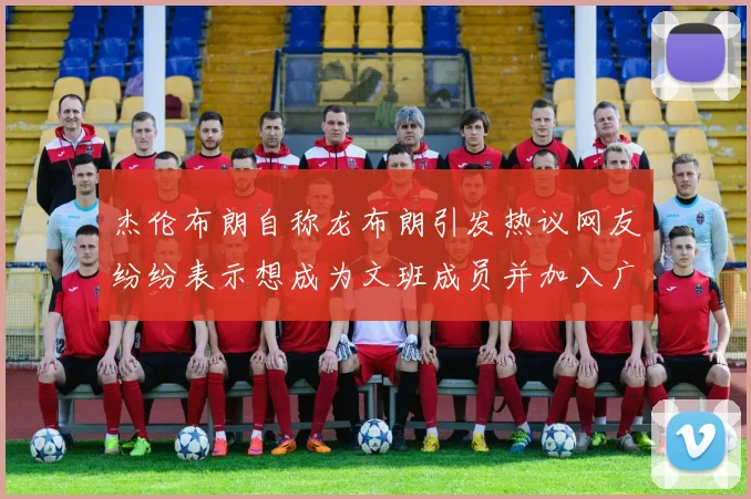 杰伦布朗自称龙布朗引发热议网友纷纷表示想成为文班成员并加入广东宏远